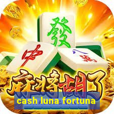 cash luna fortuna